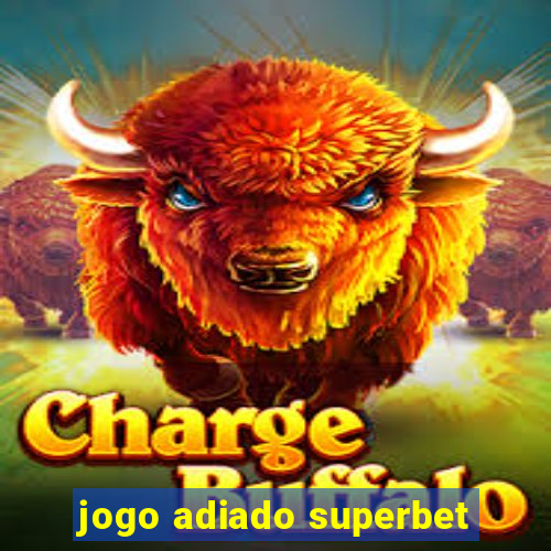 jogo adiado superbet